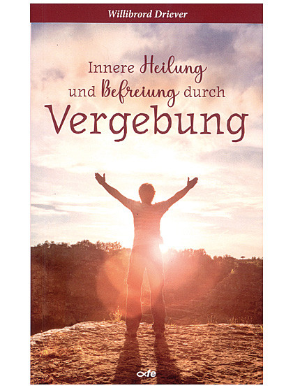 Innere Heilung und Befreiung durch Vergebung, 72 Seiten